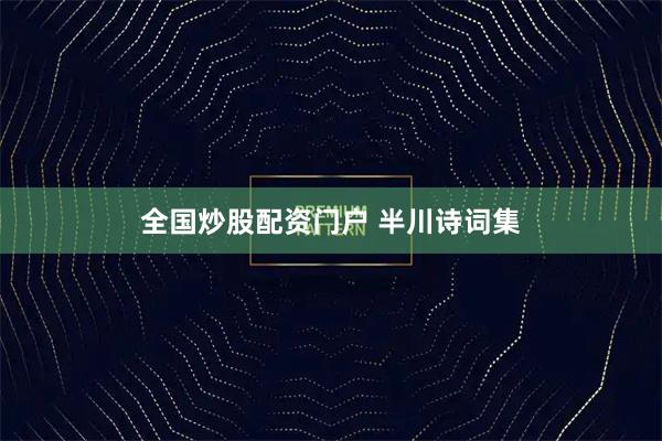 全国炒股配资门户 半川诗词集